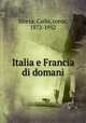 Italia e Francia di domani, Sforza, Carlo, conte, 1872-1952 