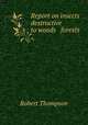 Report on insects destructive to woods & forests, Robert Thompson 