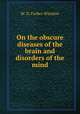 On the obscure diseases of the brain and disorders of the mind, M. D. Forbes Winslow 