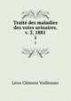 Trait des maladies des voies urinaires. v. 2, 1881. 1, Leon Clement Voillemier 