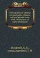 The republic of Liberia: its geography, climate, soil and productions, with a history of its early settlement, Stockwell, G. S., comp,Lugenbeel, J. W 