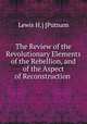 The Review of the Revolutionary Elements of the Rebellion, and of the Aspect of Reconstruction ., Lewis H.] [Putnam 