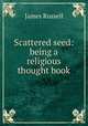 Scattered seed: being a religious thought book, James Russell 