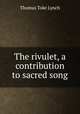 The rivulet, a contribution to sacred song, Thomas Toke Lynch 