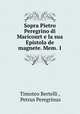Sopra Pietro Peregrino di Maricourt e la sua Epistola de magnete. Mem. 1, Timoteo Bertelli , Petrus Peregrinus 