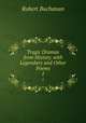 Tragic Dramas from History. with Legendary and Other Poems. 1, Robert Buchanan 