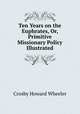 Ten Years on the Euphrates, Or, Primitive Missionary Policy Illustrated, Crosby Howard Wheeler 