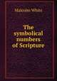 The symbolical numbers of Scripture, Malcolm White 