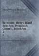 Sermons: Henry Ward Beecher, Plymouth Church, Brooklyn. 2, Henry Ward Beecher 