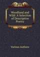 Woodland and Wild: A Selection of Descriptive Poetry, Various Authors 