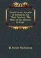Saint Patrick, Apostle of Ireland in the Third Century: The Story of His Mission by Pope ., R. Steele Nicholson 