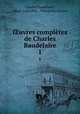 uvres compltes de Charles Baudelaire. 1, Charles Baudelaire 