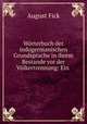 Worterbuch der indogermanischen Grundsprache in ihrem Bestande vor der Volkertrennung: Ein ., August Fick 