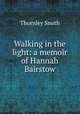 Walking in the light: a memoir of Hannah Bairstow, Thornley Smith 
