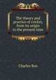 The theory and practice of cricket, from its origin to the present time, Charles Box 