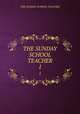 THE SUNDAY SCHOOL TEACHER. 1, The Sunday School Teacher 