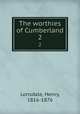 The worthies of Cumberland. 2, Lonsdale, Henry, 1816-1876 