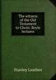 The witness of the Old Testament to Christ. Boyle lectures, Stanley Leathes 