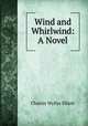 Wind and Whirlwind: A Novel, Charles Wyllys Elliott 