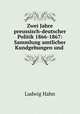 Zwei Jahre preussisch-deutscher Politik 1866-1867: Sammlung amtlicher Kundgebungen und ., Ludwig Hahn 