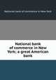 National bank of commerce in New York; a great American bank, National bank of commerce in New York 