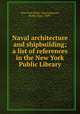 Naval architecture and shipbuilding; a list of references in the New York Public Library, New York Public Library,Sawyer, Rollin Alger, 1889- 