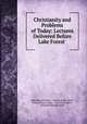 Christianity and Problems of Today: Lectures Delivered Before Lake Forest ., John Huston Finley , Charles Foster Kent , Robert Bruce Taylor , Paul Elmer More , Jeremiah Whipple Jenks 