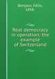 Real democracy in operation; the example of Switzerland, Fe?lix Bonjour 