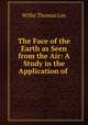 The Face of the Earth as Seen from the Air: A Study in the Application of ., Willis Thomas Lee 