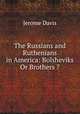 The Russians and Ruthenians in America: Bolsheviks Or Brothers ?, Jerome Davis 
