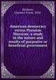American democracy versus Prussian Marxism; a study in the nature and results of purposive or beneficial government, Birdseye, Clarence Frank, 1854- 