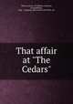 That affair at "The Cedars", Thayer, Lee, b. 1874,Rowe, Clarence, ill,Doubleday, Page & Company. pbl,Country Life Press. prt 