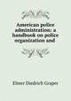 American police administration: a handbook on police organization and ., Elmer Diedrich Graper 