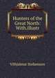Hunters of the Great North: With.illustr., Vilhjalmur Stefansson 
