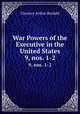 War Powers of the Executive in the United States. 9, nos. 1-2, Clarence Arthur Berdahl 
