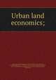 Urban land economics;, Rostovzeff, Michael Ivanovitch, 1870-1952,Shine, Mary L,Whitbeck, R. H. (Ray Hughes), 1871-1939,Arner, George B. Louis (George Byron Louis), 1883-1952,Institute for research in land economics and public utilities, Madison Wis 