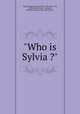 "Who is Sylvia ?", Taggart, Marion Ames, 1866-1945,Clere, Vera, ill,Doubleday, Page & Company, publisher,Country Life Press, printer 
