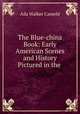 The Blue-china Book: Early American Scenes and History Pictured in the ., Ada Walker Camehl 