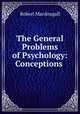 The General Problems of Psychology: Conceptions ., Robert Macdougall 