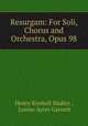 Resurgam: For Soli, Chorus and Orchestra, Opus 98, Henry Kimball Hadley , Louise Ayres Garnett 