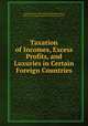Taxation of Incomes, Excess Profits, and Luxuries in Certain Foreign Countries, Andre Bernard 
