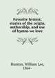 Favorite hymns; stories of the origin, authorship, and use of hymns we love, Hunton, William Lee, 1864- 