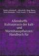 Allendorffs Kulturpraxis der kalt- und Warmhauspflanzen: Handbuch fur ., Walter Allendorff , Allendorff, Hugo Baum, Hans Memmler , Erich Noack, C . Bonstedt 