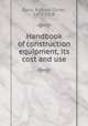 Handbook of construction equipment, its cost and use, Dana, Richard Turner, 1876-1928 