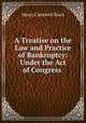 A Treatise on the Law and Practice of Bankruptcy: Under the Act of Congress ., Black, Henry Campbell, 1860-1927 