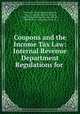 Coupons and the Income Tax Law: Internal Revenue Department Regulations for ., Old Colony Trust Company (Boston, Mass .), Internal Revenue Service, United States Internal Revenue Service , United States, Old Colony Trust Co 