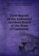 First Report of the Industrial Accident Board of the State of California ., California Industrial Accident Board , California , Industrial Accident Board 
