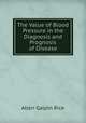 The Value of Blood Pressure in the Diagnosis and Prognosis of Disease, Allen Galpin Rice 
