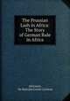 The Prussian Lash in Africa: The Story of German Rule in Africa, Africanus, Sir Malcolm Cotter Cariston 