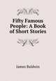 Fifty Famous People: A Book of Short Stories, James Baldwin 